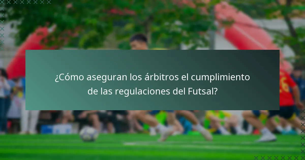 ¿Cómo aseguran los árbitros el cumplimiento de las regulaciones del Futsal?