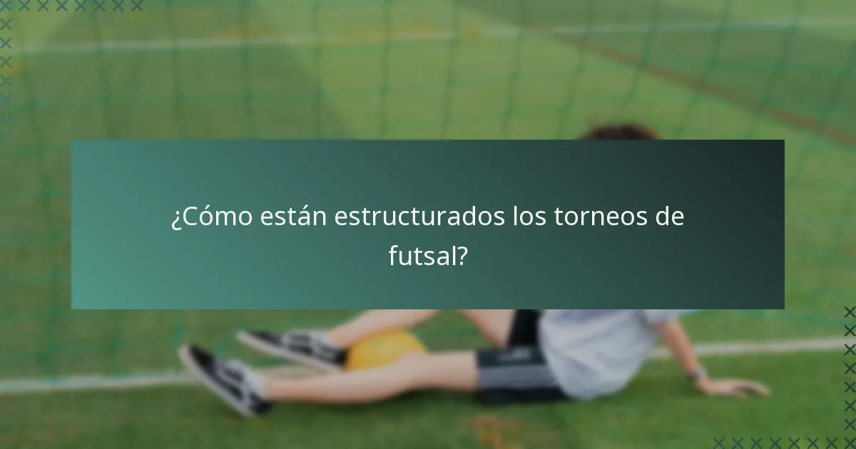 ¿Cómo están estructurados los torneos de futsal?