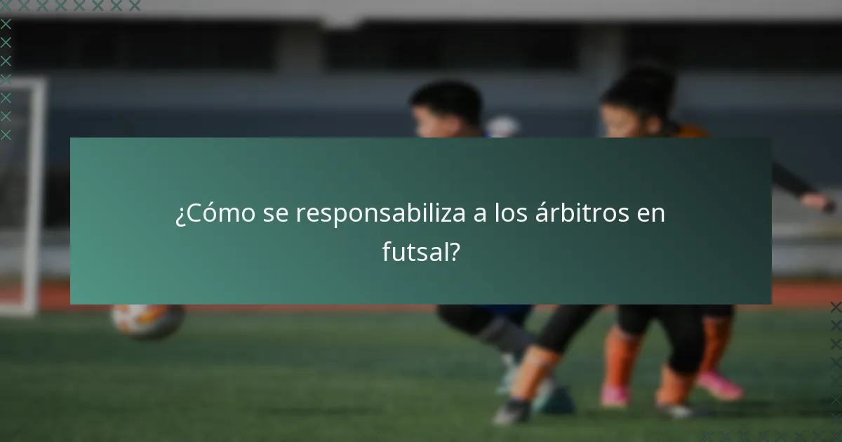 ¿Cómo se responsabiliza a los árbitros en futsal?