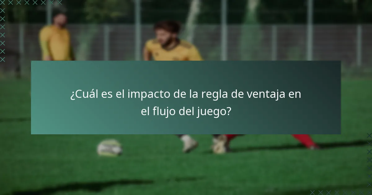 ¿Cuál es el impacto de la regla de ventaja en el flujo del juego?