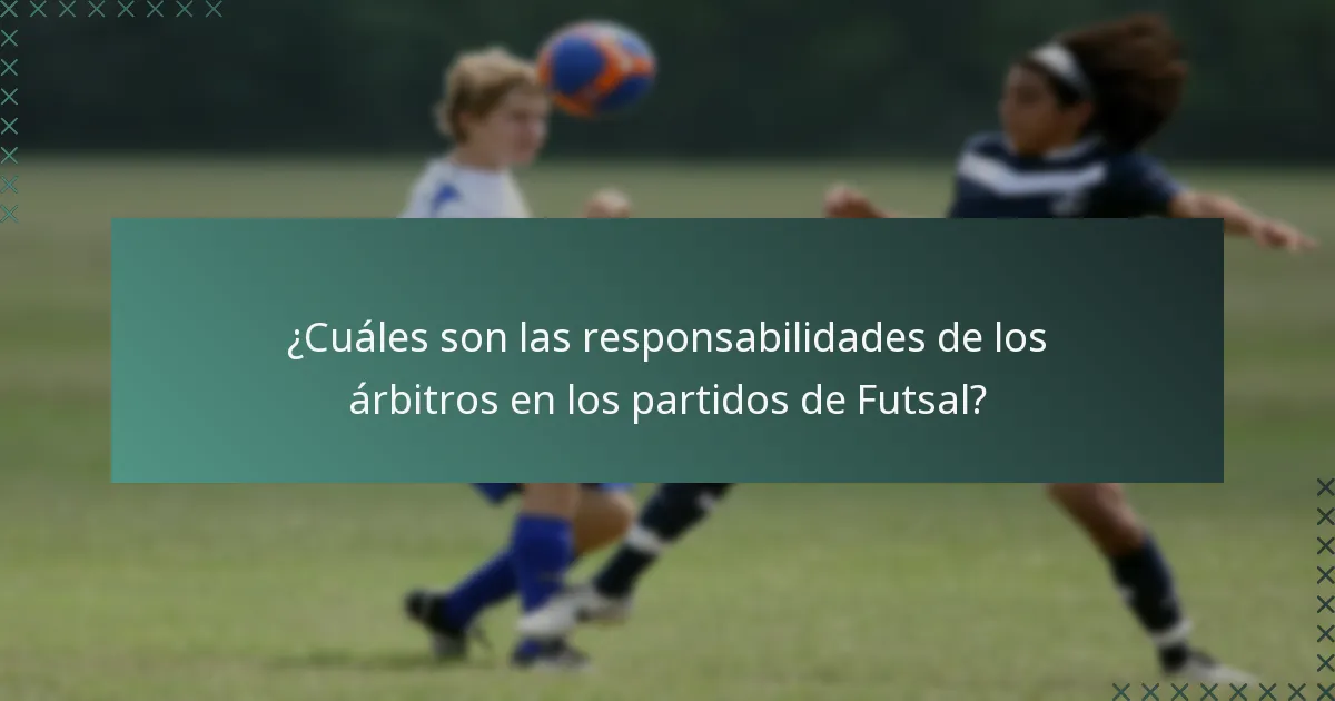 ¿Cuáles son las responsabilidades de los árbitros en los partidos de Futsal?