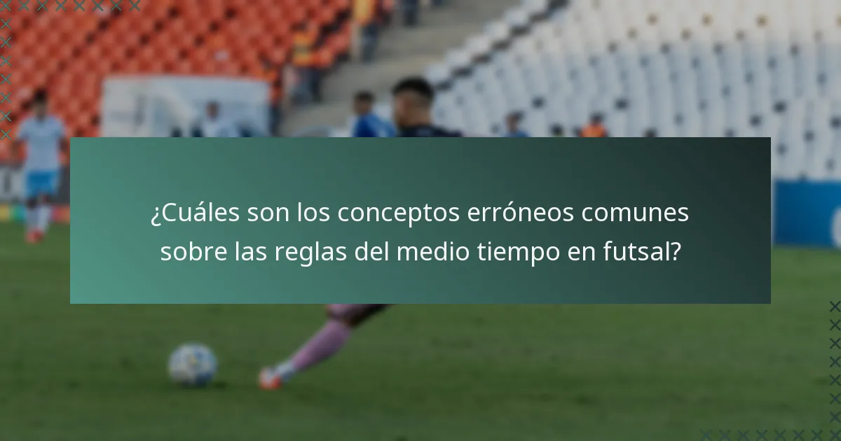 ¿Cuáles son los conceptos erróneos comunes sobre las reglas del medio tiempo en futsal?
